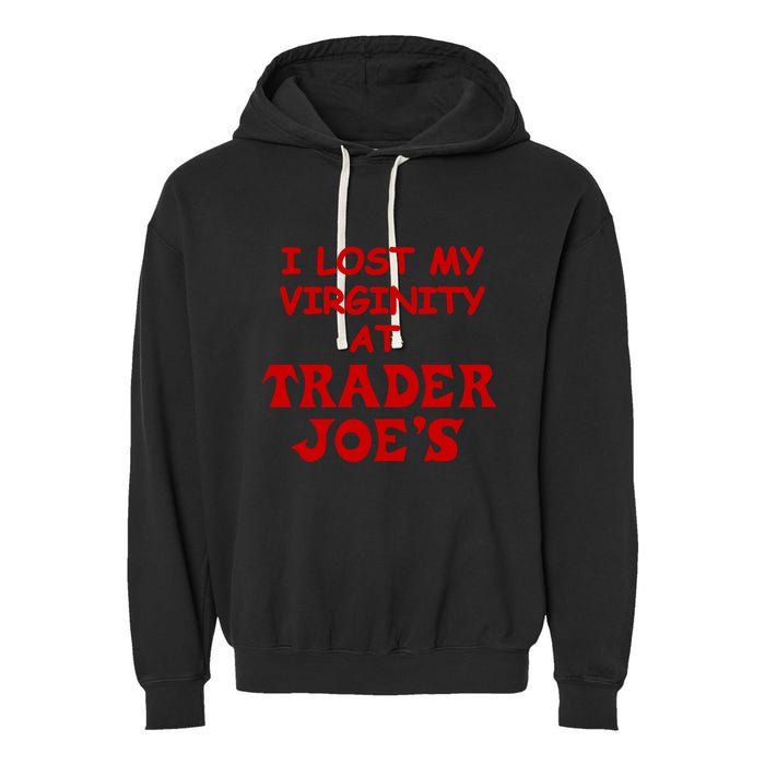 I Lost My Virginity At Trader JoeS Garment-Dyed Fleece Hoodie