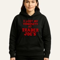 I Lost My Virginity At Trader JoeS Hoodie