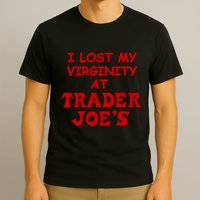 I Lost My Virginity At Trader JoeS T-Shirt