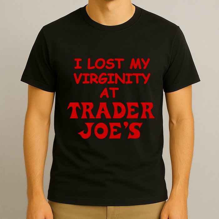 I Lost My Virginity At Trader JoeS T-Shirt