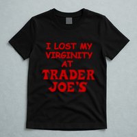 I Lost My Virginity At Trader JoeS T-Shirt