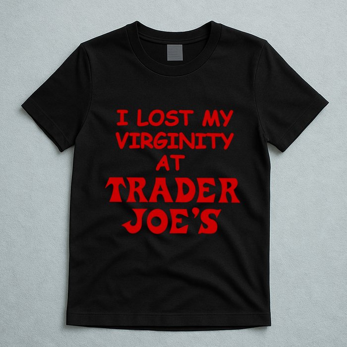I Lost My Virginity At Trader JoeS T-Shirt