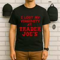 I Lost My Virginity At Trader JoeS T-Shirt