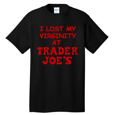 I Lost My Virginity At Trader JoeS Tall T-Shirt