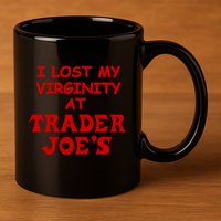 I Lost My Virginity At Trader JoeS 11oz C Handle Ceramic Mug