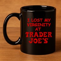 I Lost My Virginity At Trader JoeS 11oz C Handle Ceramic Mug