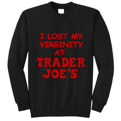 I Lost My Virginity At Trader JoeS Tall Sweatshirt