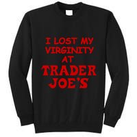 I Lost My Virginity At Trader JoeS Tall Sweatshirt
