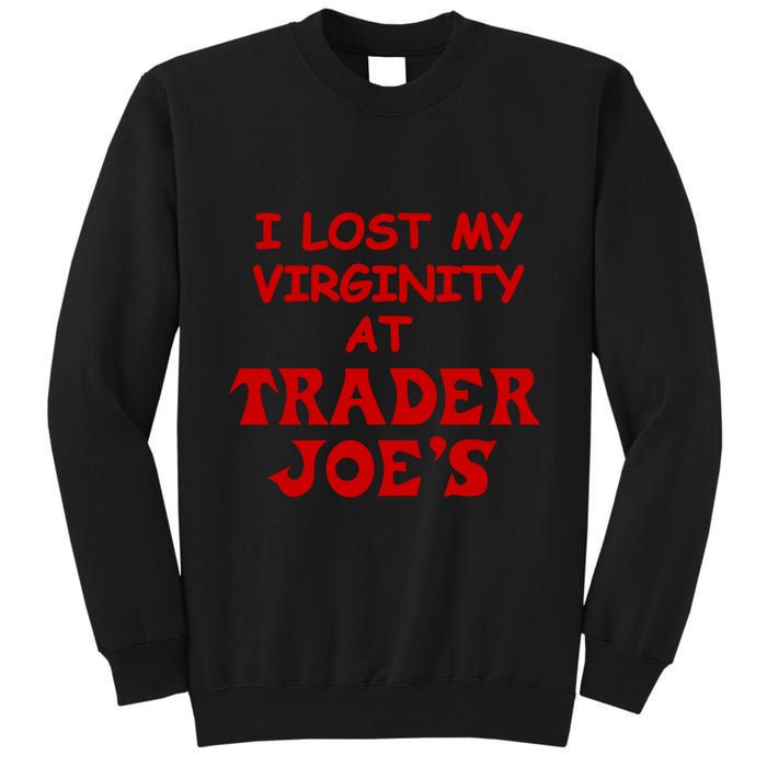 I Lost My Virginity At Trader JoeS Tall Sweatshirt