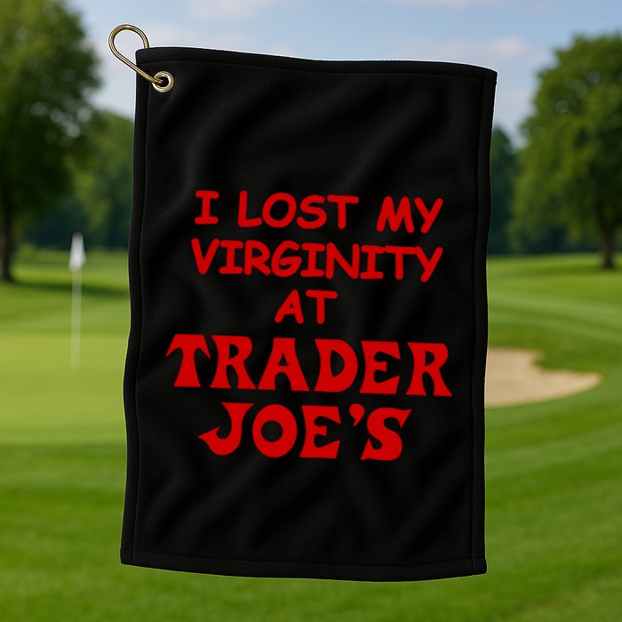 I Lost My Virginity At Trader JoeS Golf Towel