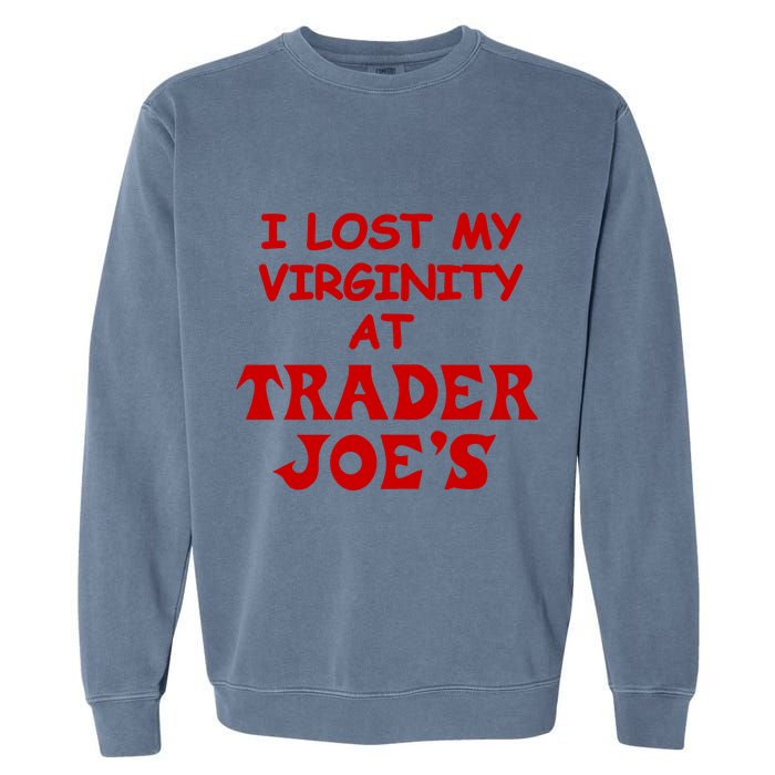 I Lost My Virginity At Trader JoeS Garment-Dyed Sweatshirt