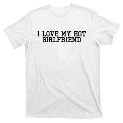 I Love My Hot Girlfriend T-Shirt