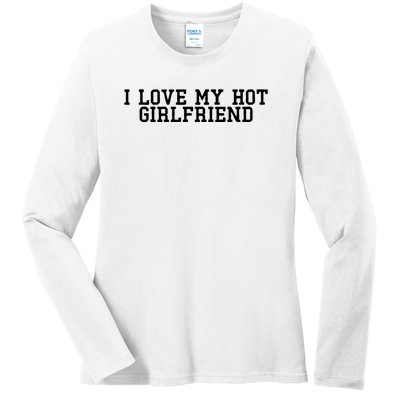 I Love My Hot Girlfriend Ladies Long Sleeve Shirt