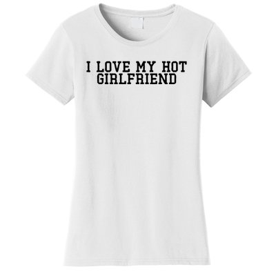 I Love My Hot Girlfriend Women's T-Shirt