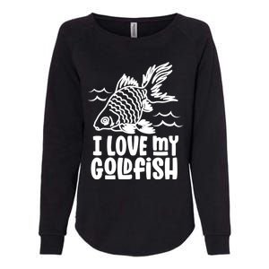 I Love My Goldfish Owner Goldfishs Lover Funny Gift Womens California Wash Sweatshirt