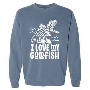 I Love My Goldfish Owner Goldfishs Lover Funny Gift Garment-Dyed Sweatshirt