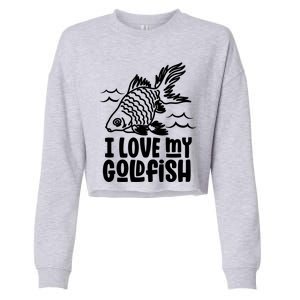 I Love My Goldfish Owner Goldfishs Lover Funny Gift Cropped Pullover Crew