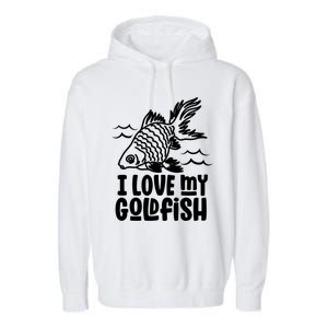 I Love My Goldfish Owner Goldfishs Lover Funny Gift Garment-Dyed Fleece Hoodie