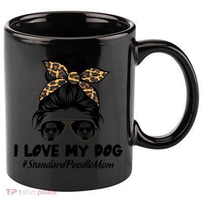 I Love My Dog Standard Poodle Mom Messy Bun Hair Mom Life Gift 11oz C Handle Ceramic Mug