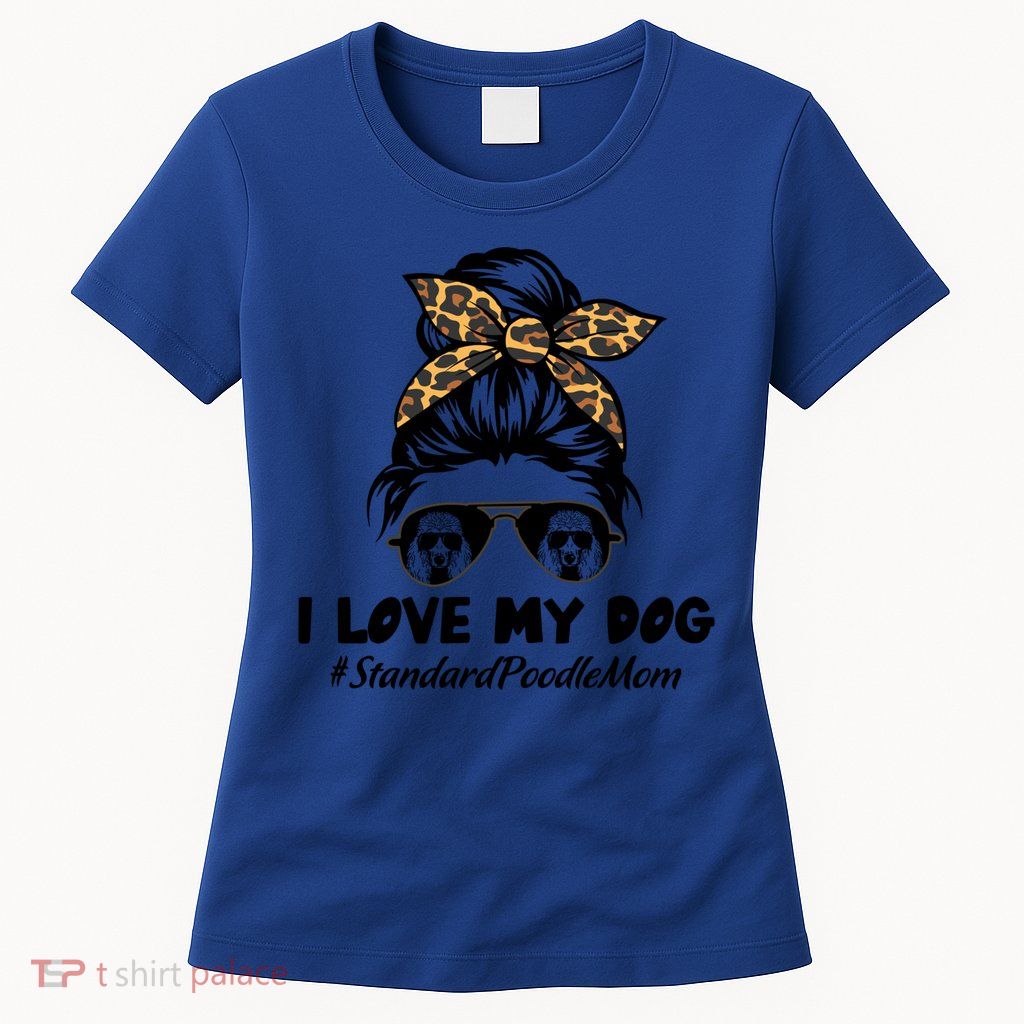 I Love My Dog Standard Poodle Mom Messy Bun Hair Mom Life Gift Womens T-Shirt
