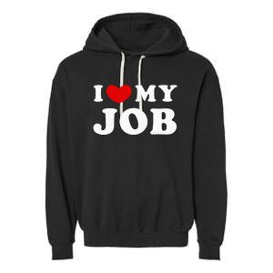 I Love My Job I Heart My Job Garment-Dyed Fleece Hoodie