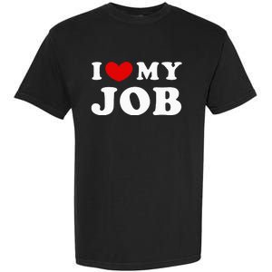 I Love My Job I Heart My Job Garment-Dyed Heavyweight T-Shirt