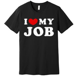 I Love My Job I Heart My Job Premium T-Shirt