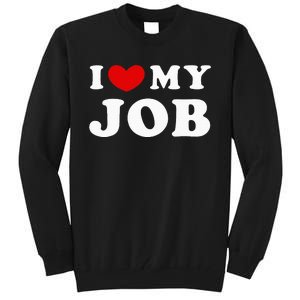 I Love My Job I Heart My Job Tall Sweatshirt