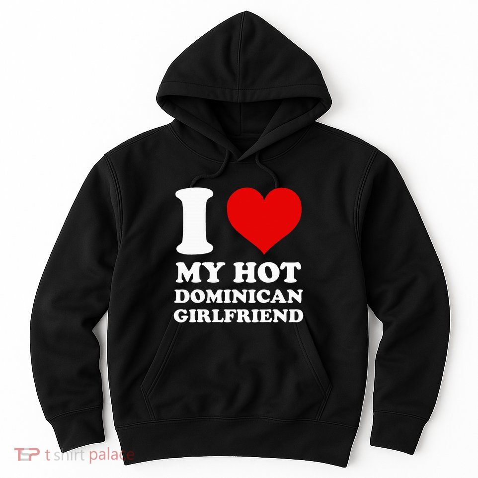 I Love My Hot Dominican Girlfriend I Heart My Dominican Gf Hoodie