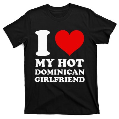 I Love My Hot Dominican Girlfriend I Heart My Dominican Gf T-Shirt