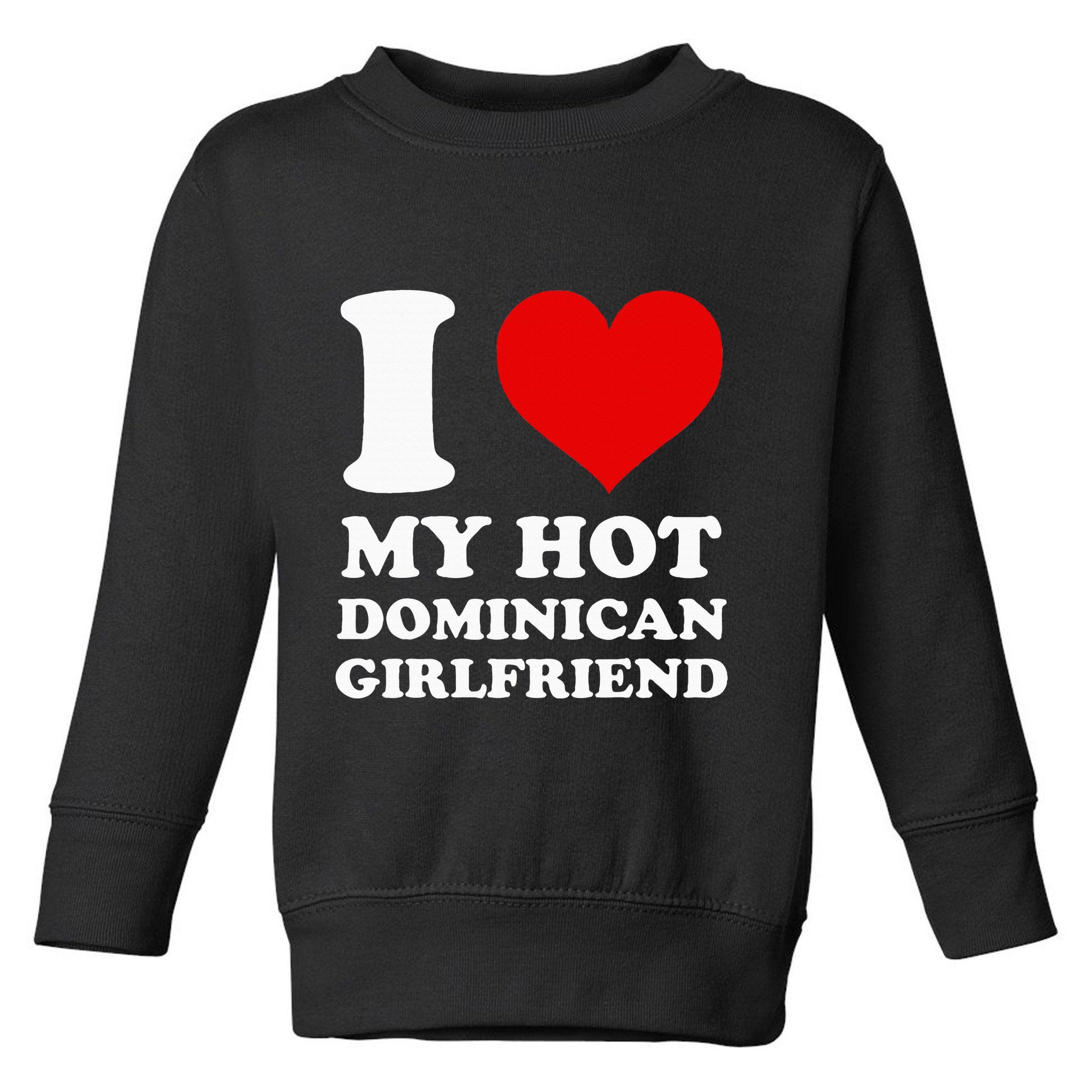 I Love My Hot Dominican Girlfriend I Heart My Dominican Gf Toddler Sweatshirt