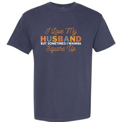 I Love My Husband But Sometimes I Wanna Square Up Garment-Dyed Heavyweight T-Shirt