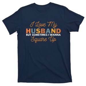 I Love My Husband But Sometimes I Wanna Square Up T-Shirt