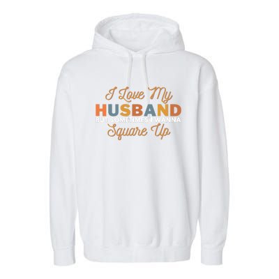 I Love My Husband But Sometimes I Wanna Square Up Garment-Dyed Fleece Hoodie