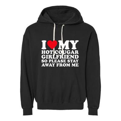 I Love My Hot Cougar Girlfriend So Please Stay Away From Me Garment-Dyed Fleece Hoodie