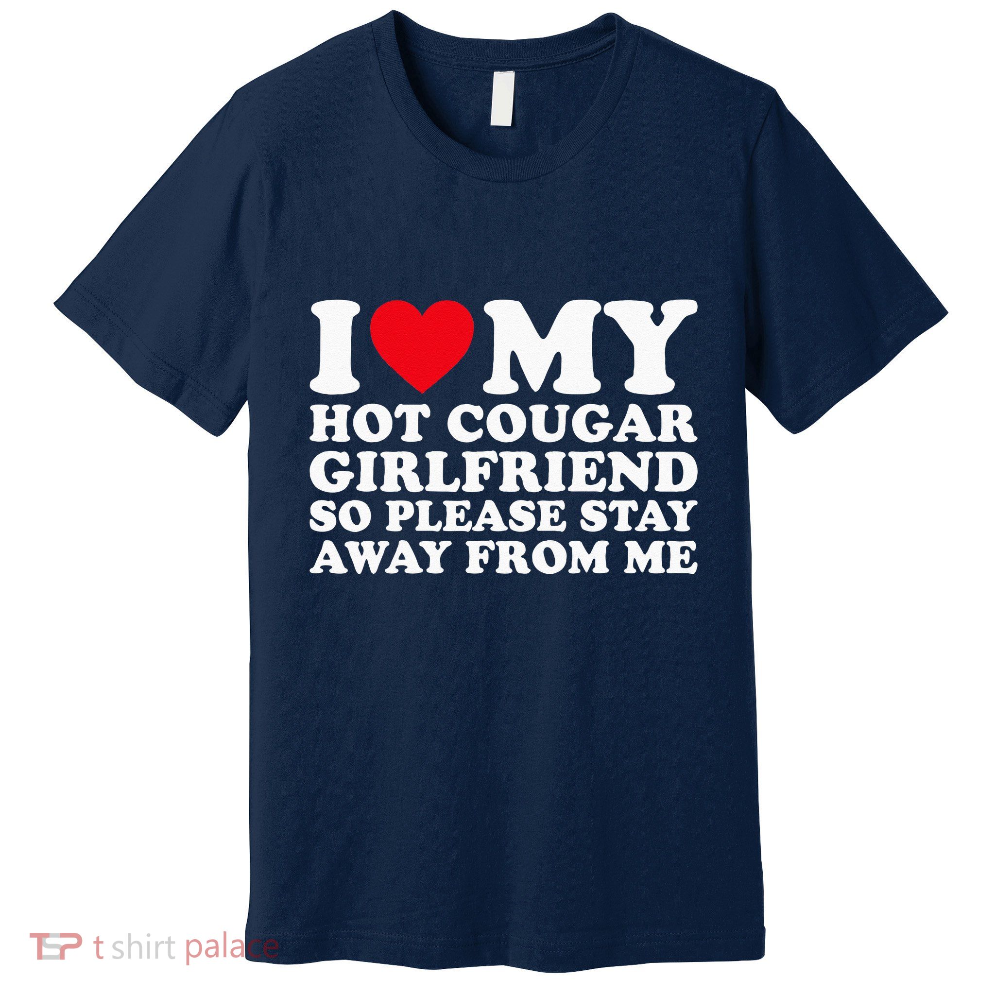 I Love My Hot Cougar Girlfriend So Please Stay Away From Me Premium T-Shirt