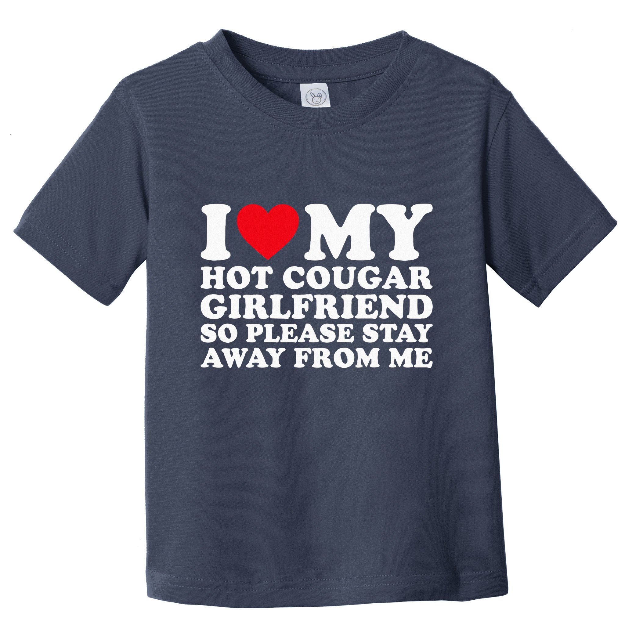 I Love My Hot Cougar Girlfriend So Please Stay Away From Me Toddler T-Shirt