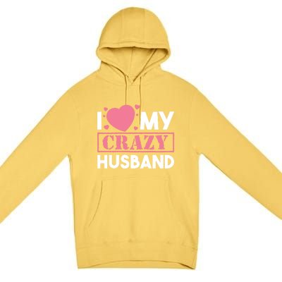 I Love My Crazy Husband Gift Funny Valentines Day Couple Gift Premium Pullover Hoodie