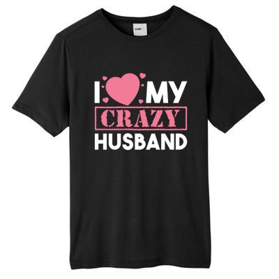 I Love My Crazy Husband Gift Funny Valentines Day Couple Gift Tall Fusion ChromaSoft Performance T-Shirt