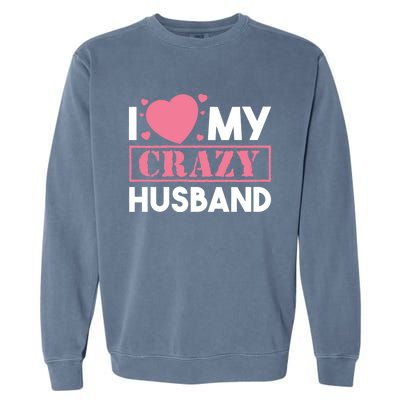 I Love My Crazy Husband Gift Funny Valentines Day Couple Gift Garment-Dyed Sweatshirt