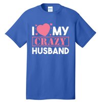 I Love My Crazy Husband Gift Funny Valentines Day Couple Gift Tall T-Shirt