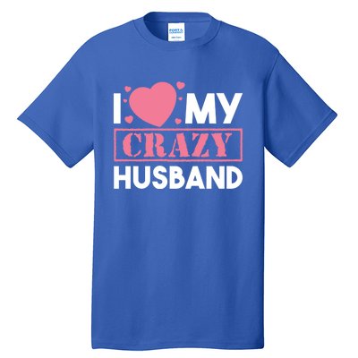 I Love My Crazy Husband Gift Funny Valentines Day Couple Gift Tall T-Shirt