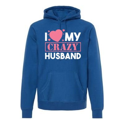 I Love My Crazy Husband Gift Funny Valentines Day Couple Gift Premium Hoodie