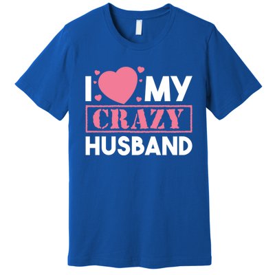 I Love My Crazy Husband Gift Funny Valentines Day Couple Gift Premium T-Shirt