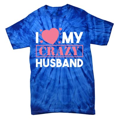 I Love My Crazy Husband Gift Funny Valentines Day Couple Gift Tie-Dye T-Shirt