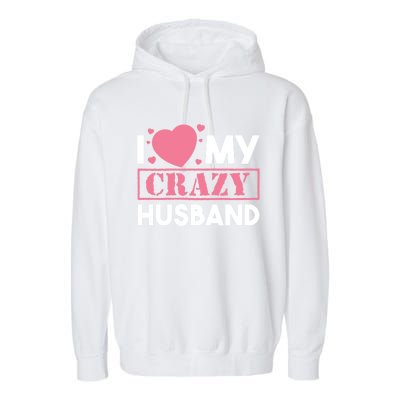 I Love My Crazy Husband Gift Funny Valentines Day Couple Gift Garment-Dyed Fleece Hoodie