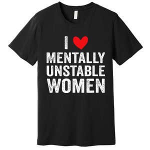 I Love Mentally Unstable Funny Ironic Meme Premium T-Shirt