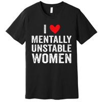 I Love Mentally Unstable Funny Ironic Meme Premium T-Shirt