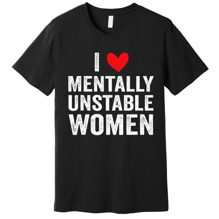 I Love Mentally Unstable Funny Ironic Meme Premium T-Shirt