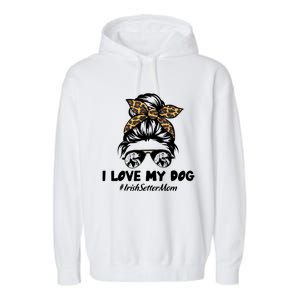 I Love My Dog Irish Setter Mom Messy Bun Hair Mom Life Gift Garment-Dyed Fleece Hoodie